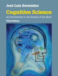 Title: Cognitive Science: An Introduction to the Science of the Mind / Edition 3, Author: José Luis Bermúdez