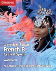 Title: Le monde en français Workbook: French B for the IB Diploma, Author: Ann Abrioux