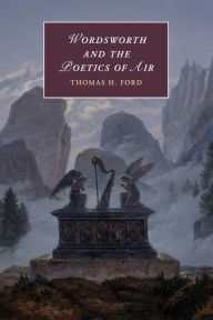 Title: Wordsworth and the Poetics of Air, Author: Thomas H. Ford