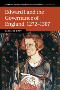 Title: Edward I and the Governance of England, 1272-1307, Author: Caroline Burt