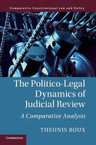 Title: The Politico-Legal Dynamics of Judicial Review: A Comparative Analysis, Author: Theunis Roux