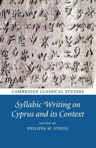 Title: Syllabic Writing on Cyprus and its Context, Author: Philippa M. Steele