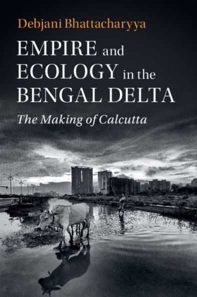 Empire and Ecology The Bengal Delta: Making of Calcutta