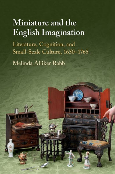 Miniature and the English Imagination: Literature, Cognition, Small-Scale Culture, 1650-1765