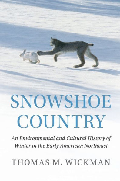 Snowshoe Country: An Environmental and Cultural History of Winter in the Early American Northeast