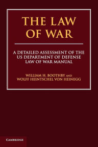 Title: The Law of War: A Detailed Assessment of the US Department of Defense Law of War Manual, Author: William H. Boothby