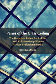 Title: Panes of the Glass Ceiling: The Unspoken Beliefs Behind the Law's Failure to Help Women Achieve Professional Parity, Author: Kerri Lynn Stone