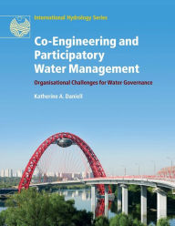 Title: Co-Engineering and Participatory Water Management: Organisational Challenges for Water Governance, Author: Katherine A. Daniell