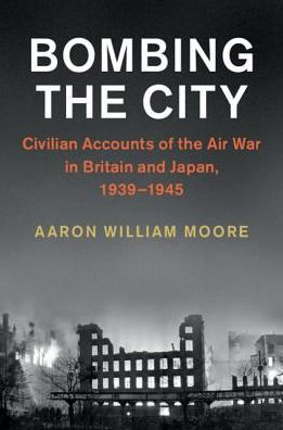 Bombing the City: Civilian Accounts of Air War Britain and Japan, 1939-1945