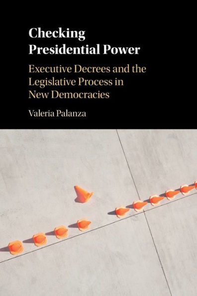 Checking Presidential Power: Executive Decrees and the Legislative Process New Democracies