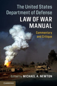 Title: The United States Department of Defense Law of War Manual: Commentary and Critique, Author: Michael A. Newton