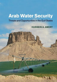 Title: Arab Water Security: Threats and Opportunities in the Gulf States, Author: Hussein A. Amery