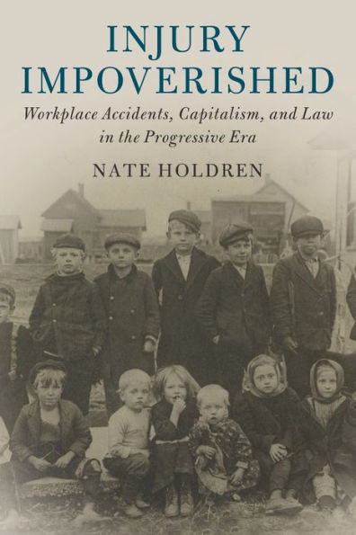 Injury Impoverished: Workplace Accidents, Capitalism, and Law the Progressive Era
