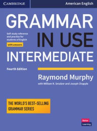 Title: Grammar in Use Intermediate Student's Book with Answers: Self-study Reference and Practice for Students of American English / Edition 4, Author: Raymond Murphy