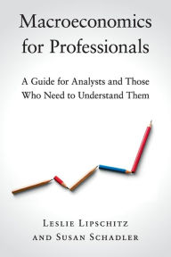 Title: Macroeconomics for Professionals: A Guide for Analysts and Those Who Need to Understand Them, Author: Leslie Lipschitz