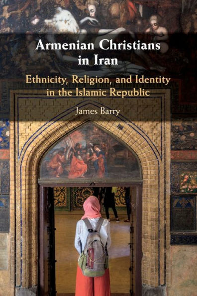 Armenian Christians Iran: Ethnicity, Religion, and Identity the Islamic Republic