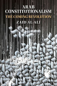 Title: Arab Constitutionalism: The Coming Revolution, Author: Zaid Al-Ali