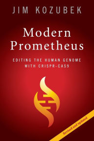 Title: Modern Prometheus: Editing the Human Genome with Crispr-Cas9, Author: Jim Kozubek