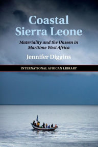 Title: Coastal Sierra Leone: Materiality and the Unseen in Maritime West Africa, Author: Jennifer Diggins