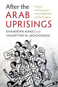 Title: After the Arab Uprisings: Progress and Stagnation in the Middle East and North Africa, Author: Shamiran Mako