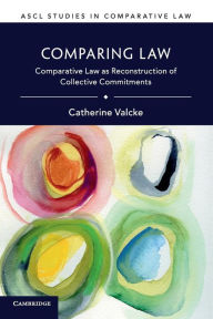 Title: Comparing Law: Comparative Law as Reconstruction of Collective Commitments, Author: Catherine Valcke
