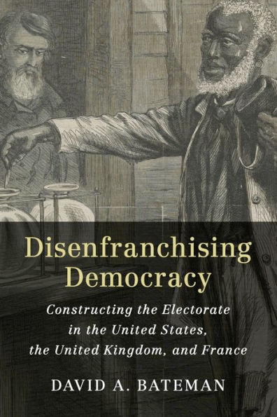 Disenfranchising Democracy: Constructing the Electorate United States, Kingdom, and France