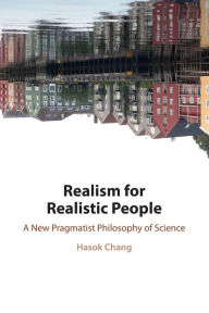 Free it books to download Realism for Realistic People: A New Pragmatist Philosophy of Science MOBI FB2 iBook 9781108455930 by Hasok Chang