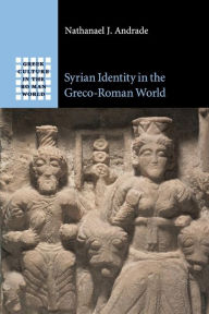Title: Syrian Identity in the Greco-Roman World, Author: Nathanael J. Andrade