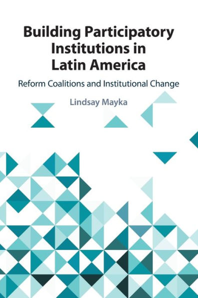 Building Participatory Institutions Latin America: Reform Coalitions and Institutional Change