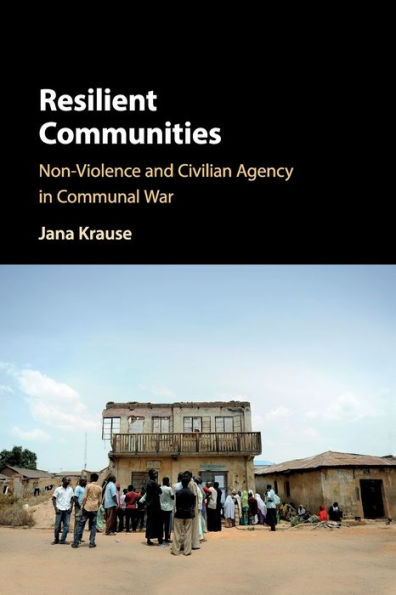 Resilient Communities: Non-Violence and Civilian Agency Communal War