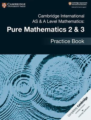 Cambridge International AS & A Level Mathematics: Pure Mathematics 2 & 3 Practice Book