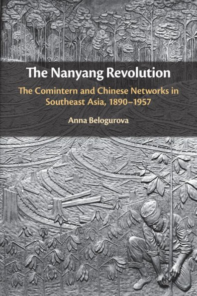 The Nanyang Revolution: Comintern and Chinese Networks Southeast Asia, 1890-1957