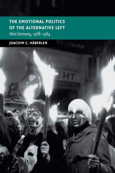 the Emotional Politics of Alternative Left: West Germany, 1968-1984