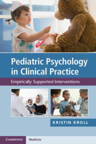 Title: Pediatric Psychology in Clinical Practice: Empirically Supported Interventions / Edition 1, Author: Kristin H. Kroll