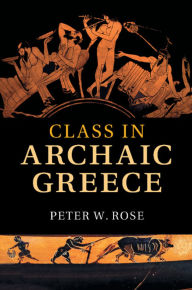 Title: Class in Archaic Greece, Author: Peter W. Rose