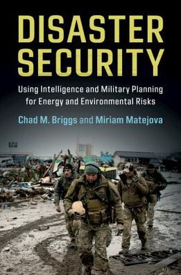 Disaster Security: Using Intelligence and Military Planning for Energy and Environmental Risks