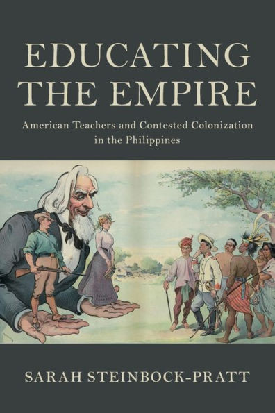 Educating the Empire: American Teachers and Contested Colonization Philippines