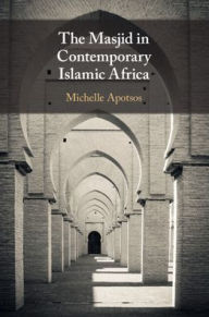 Title: The Masjid in Contemporary Islamic Africa, Author: Michelle Moore Apotsos