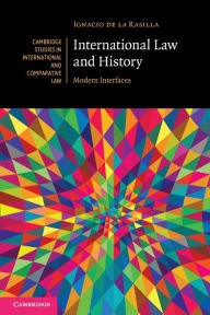 Title: International Law and History: Modern Interfaces, Author: Ignacio de la Rasilla