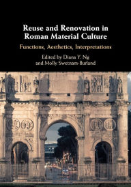 Title: Reuse and Renovation in Roman Material Culture: Functions, Aesthetics, Interpretations, Author: Diana Y. Ng