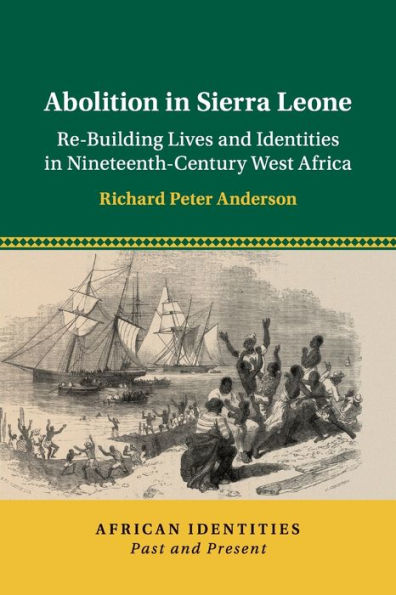 Abolition Sierra Leone: Re-Building Lives and Identities Nineteenth-Century West Africa