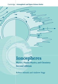 Title: Ionospheres: Physics, Plasma Physics, and Chemistry / Edition 2, Author: Robert Schunk