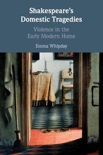 Shakespeare's Domestic Tragedies: Violence the Early Modern Home