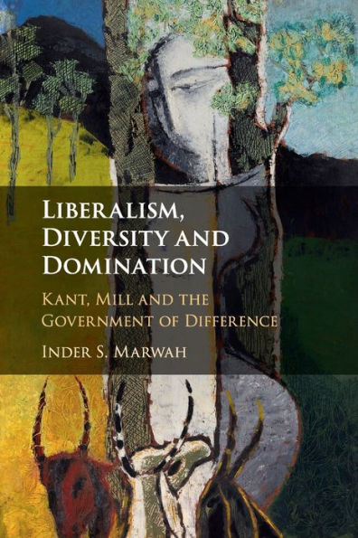 Liberalism, Diversity and Domination: Kant, Mill the Government of Difference