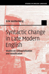 Title: Syntactic Change in Late Modern English: Studies on Colloquialization and Densification, Author: Erik Smitterberg