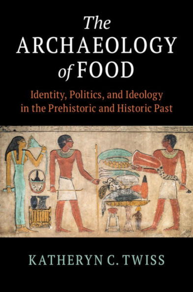 The Archaeology of Food: Identity, Politics, and Ideology in the Prehistoric and Historic Past / Edition 1
