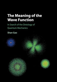 Title: The Meaning of the Wave Function: In Search of the Ontology of Quantum Mechanics, Author: Shan Gao