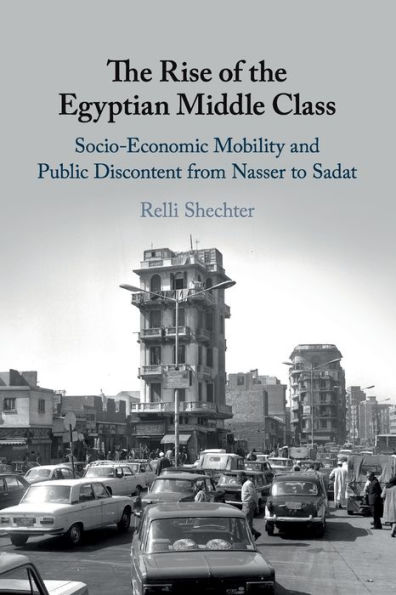 the Rise of Egyptian Middle Class: Socio-economic Mobility and Public Discontent from Nasser to Sadat