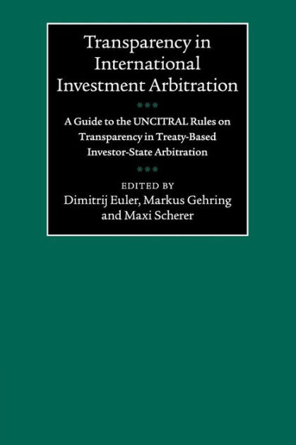 Transparency in International Investment Arbitration: A Guide to the ...