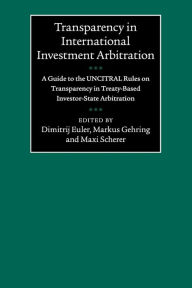 Title: Transparency in International Investment Arbitration: A Guide to the UNCITRAL Rules on Transparency in Treaty-Based Investor-State Arbitration, Author: Dimitrij Euler